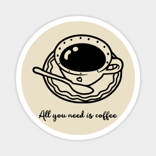 All You Need Is Coffee Cup Magnet